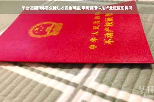 毕业证复印件怎么标注才安全可靠,学历复印件是毕业证复印件吗