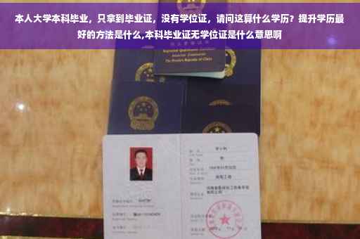 本人大学本科毕业，只拿到毕业证，没有学位证，请问这算什么学历？提升学历最好的方法是什么,本科毕业证无学位证是什么意思啊