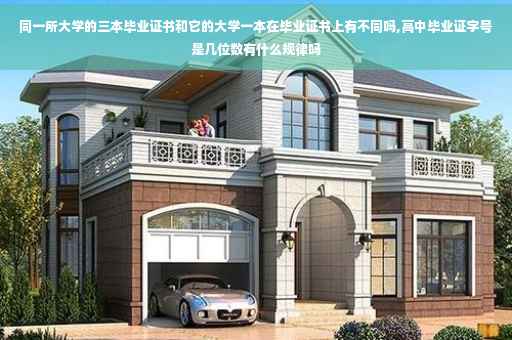 同一所大学的三本毕业证书和它的大学一本在毕业证书上有不同吗,高中毕业证字号是几位数有什么规律吗 同一所大学的三本毕业证书和它的大学一本在毕业证书上有不同吗,高中毕业证字号是几位数有什么规律吗