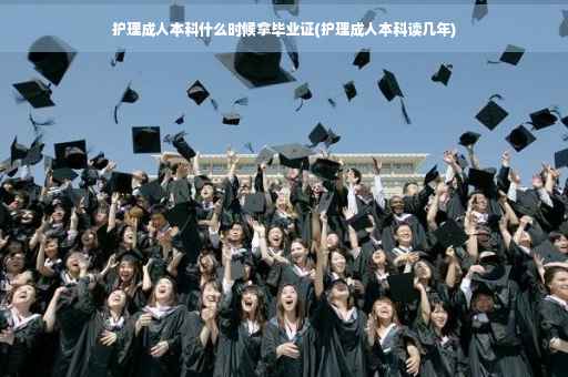护理成人本科什么时候拿毕业证(护理成人本科读几年)