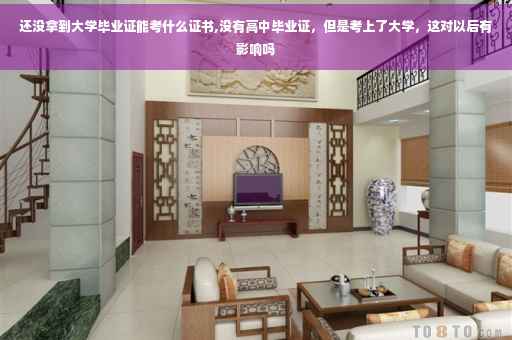 还没拿到大学毕业证能考什么证书,没有高中毕业证，但是考上了大学，这对以后有影响吗