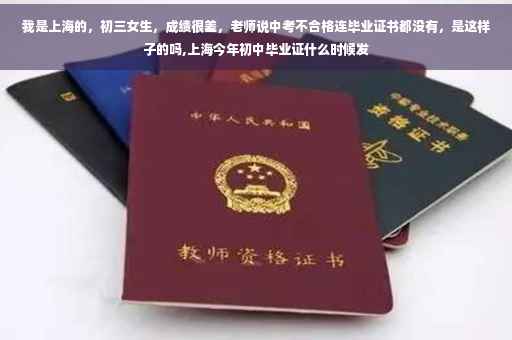 我是上海的，初三女生，成绩很差，老师说中考不合格连毕业证书都没有，是这样子的吗,上海今年初中毕业证什么时候发
