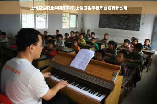 上饶卫生职业学院好不好,上饶卫生学校毕业证有什么用