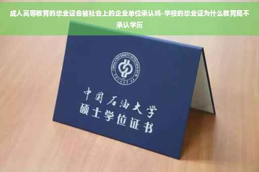 成人高等教育的毕业证会被社会上的企业单位承认吗-学校的毕业证为什么教育局不承认学历