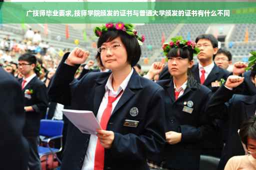 广技师毕业要求,技师学院颁发的证书与普通大学颁发的证书有什么不同