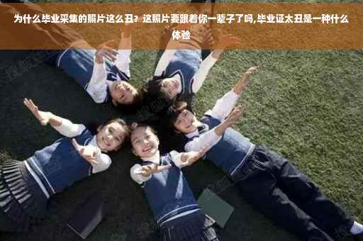 为什么毕业采集的照片这么丑？这照片要跟着你一辈子了吗,毕业证太丑是一种什么体验