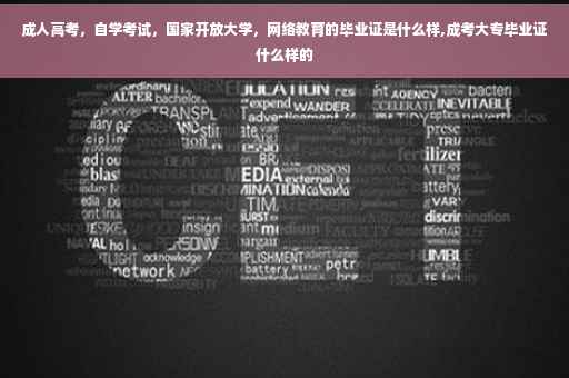成人高考，自学考试，国家开放大学，网络教育的毕业证是什么样,成考大专毕业证什么样的