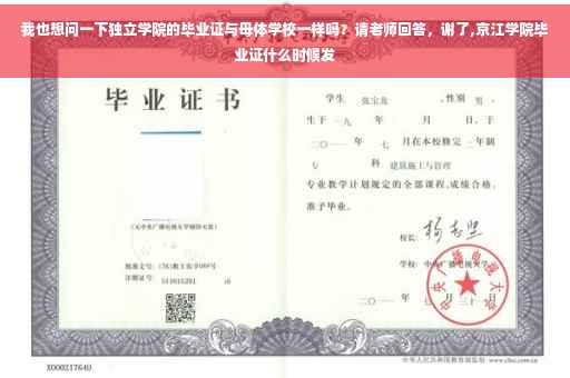 我也想问一下独立学院的毕业证与母体学校一样吗？请老师回答，谢了,京江学院毕业证什么时候发