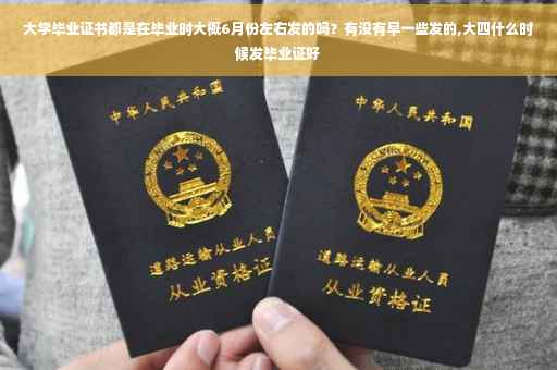 大学毕业证书都是在毕业时大概6月份左右发的吗？有没有早一些发的,大四什么时候发毕业证好