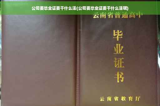 公司要毕业证要干什么活(公司要毕业证要干什么活呢)