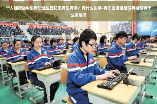 个人档案袋中没有毕业生登记表有没有事？有什么影响-有毕业证但是没有档案有什么影响吗
