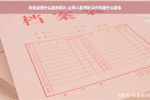 毕业证用什么底的照片,公司入职用的证件照要什么底色