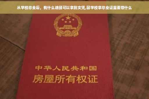 从学校毕业后，有什么途径可以拿到文凭,回学校拿毕业证需要带什么