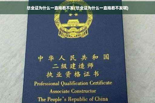 毕业证为什么一直拖着不发(毕业证为什么一直拖着不发呢)