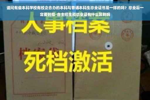 请问有些本科学校有校企合办的本科与普通本科生毕业证书是一样的吗？毕业后一定要到指-自主招生和毕业证有什么区别吗