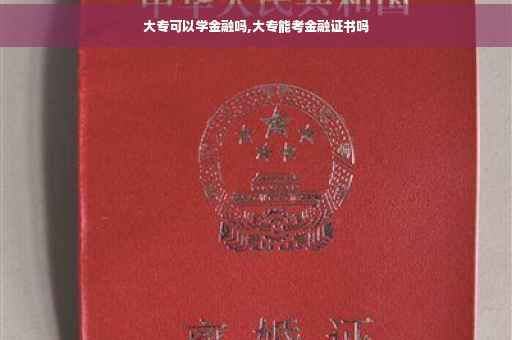 大专可以学金融吗,大专能考金融证书吗