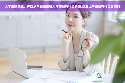 大学生刚毕业，户口从户籍地迁往人才市场有什么利弊,毕业证户籍地有什么影响吗