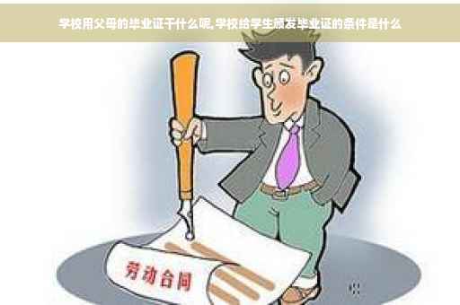 学校用父母的毕业证干什么呢,学校给学生颁发毕业证的条件是什么