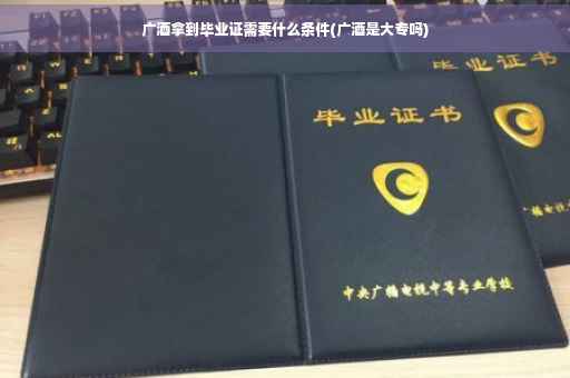 广酒拿到毕业证需要什么条件(广酒是大专吗)