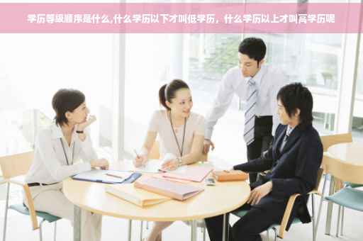 学历等级顺序是什么,什么学历以下才叫低学历，什么学历以上才叫高学历呢