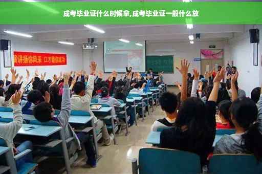 成考毕业证什么时候拿,成考毕业证一般什么放