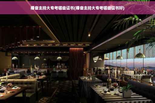 播音主持大专考哪些证书(播音主持大专考哪些证书好)