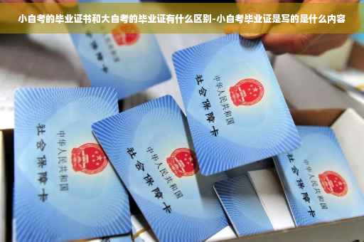 小自考的毕业证书和大自考的毕业证有什么区别-小自考毕业证是写的是什么内容