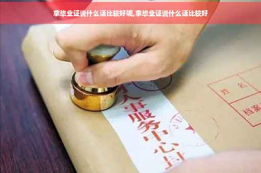 拿毕业证说什么话比较好呢,拿毕业证说什么话比较好