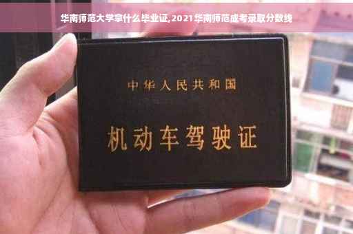 华南师范大学拿什么毕业证,2021华南师范成考录取分数线