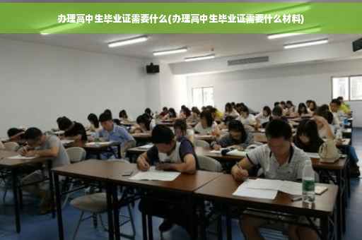 办理高中生毕业证需要什么(办理高中生毕业证需要什么材料)