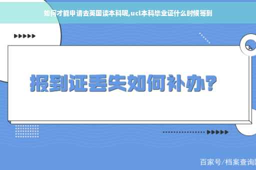 如何才能申请去英国读本科呢,ucl本科毕业证什么时候寄到