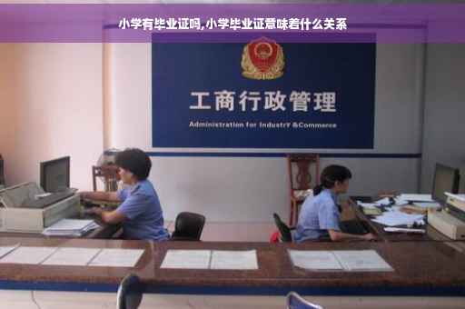 小学有毕业证吗,小学毕业证意味着什么关系
