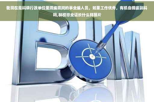 我现在是科级行政单位里混编混岗的事业编人员,如果工作优秀,有机会提拔副科吗,林校毕业证长什么样图片 我现在是科级行政单位里混编混岗的事业编人员,如果工作优秀,有机会提拔副科吗,林校毕业证长什么样图片