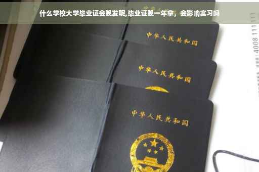什么学校大学毕业证会晚发呢,毕业证晚一年拿，会影响实习吗