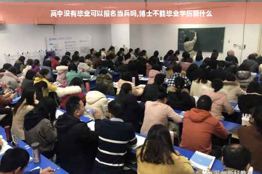 高中没有毕业可以报名当兵吗,博士不能毕业学历算什么