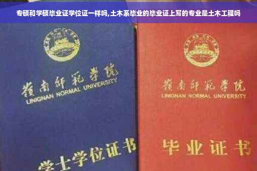 专硕和学硕毕业证学位证一样吗,土木系毕业的毕业证上写的专业是土木工程吗