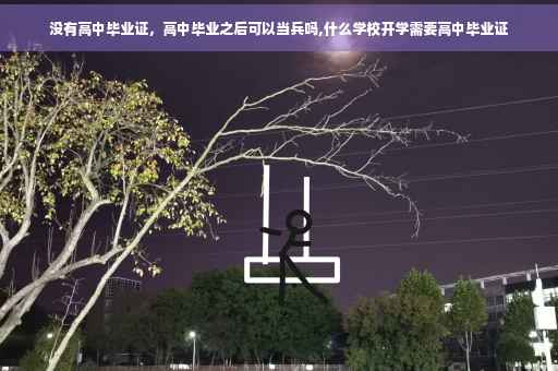 没有高中毕业证，高中毕业之后可以当兵吗,什么学校开学需要高中毕业证