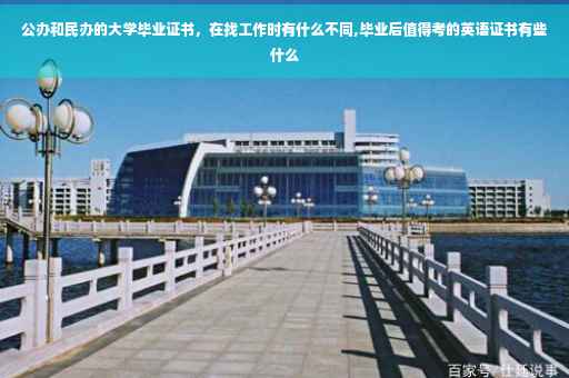 公办和民办的大学毕业证书，在找工作时有什么不同,毕业后值得考的英语证书有些什么
