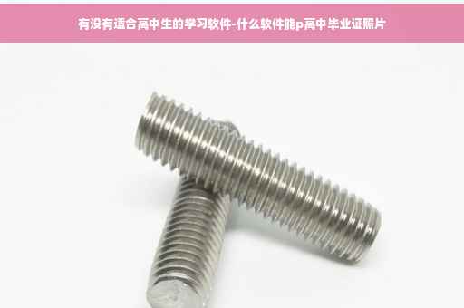有没有适合高中生的学习软件-什么软件能p高中毕业证照片