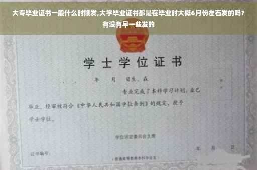 大专毕业证书一般什么时候发,大学毕业证书都是在毕业时大概6月份左右发的吗？有没有早一些发的