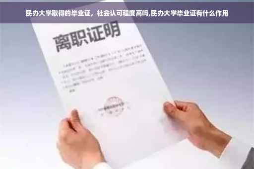 民办大学取得的毕业证，社会认可程度高吗,民办大学毕业证有什么作用
