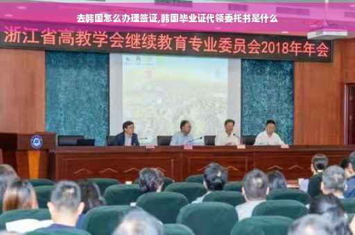 去韩国怎么办理签证,韩国毕业证代领委托书是什么