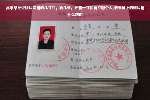 高中毕业证照片是用的几寸的。要几张。还有一寸和两寸哪个大,毕业证上的照片用什么粘的