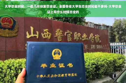 大学毕业时间，一般几月份发毕业证。全国各省大学生毕业时间差不多吗-大学毕业证上写什么时候毕业的
