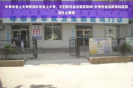 中专毕业上大专和高中毕业上大专，它们的毕业证有区别吗-中专毕业证和专科区别是什么意思
