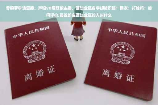 乔碧萝申请复播，声称90后颜值主播，晒毕业证名字却被识破！网友：打脸吗！如何评价,最近都在晒毕业证的人叫什么