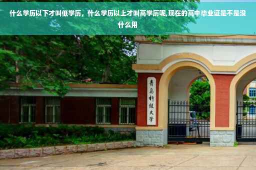 什么学历以下才叫低学历，什么学历以上才叫高学历呢,现在的高中毕业证是不是没什么用