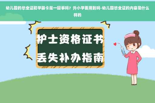 幼儿园的毕业证和学籍卡是一回事吗？升小学要用到吗-幼儿园毕业证的内容是什么样的