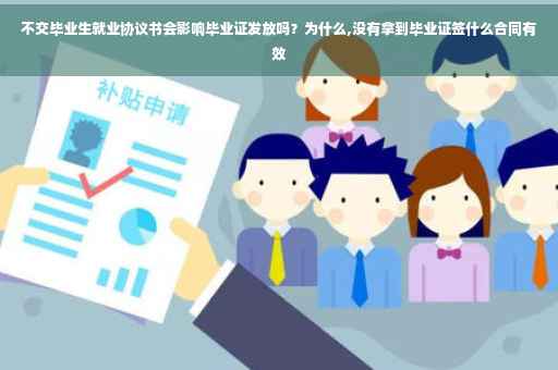 不交毕业生就业协议书会影响毕业证发放吗？为什么,没有拿到毕业证签什么合同有效