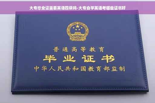 大专毕业证需要英语四级吗-大专自学英语考哪些证书好